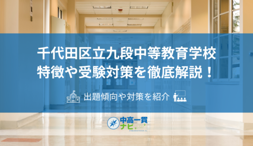千代田区立九段中等教育学校の特徴や受検対策を徹底解説！