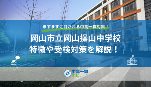 岡山市立岡山操山中学校の特徴や受検対策を解説！ 